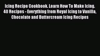 [PDF] Icing Recipe Cookbook. Learn How To Make Icing. 40 Recipes - Everything from Royal Icing