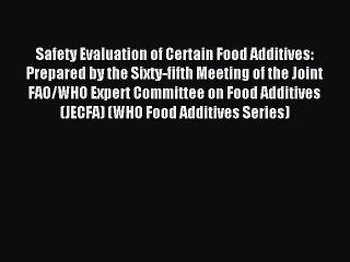 Read Safety Evaluation of Certain Food Additives: Prepared by the Sixty-fifth Meeting of the