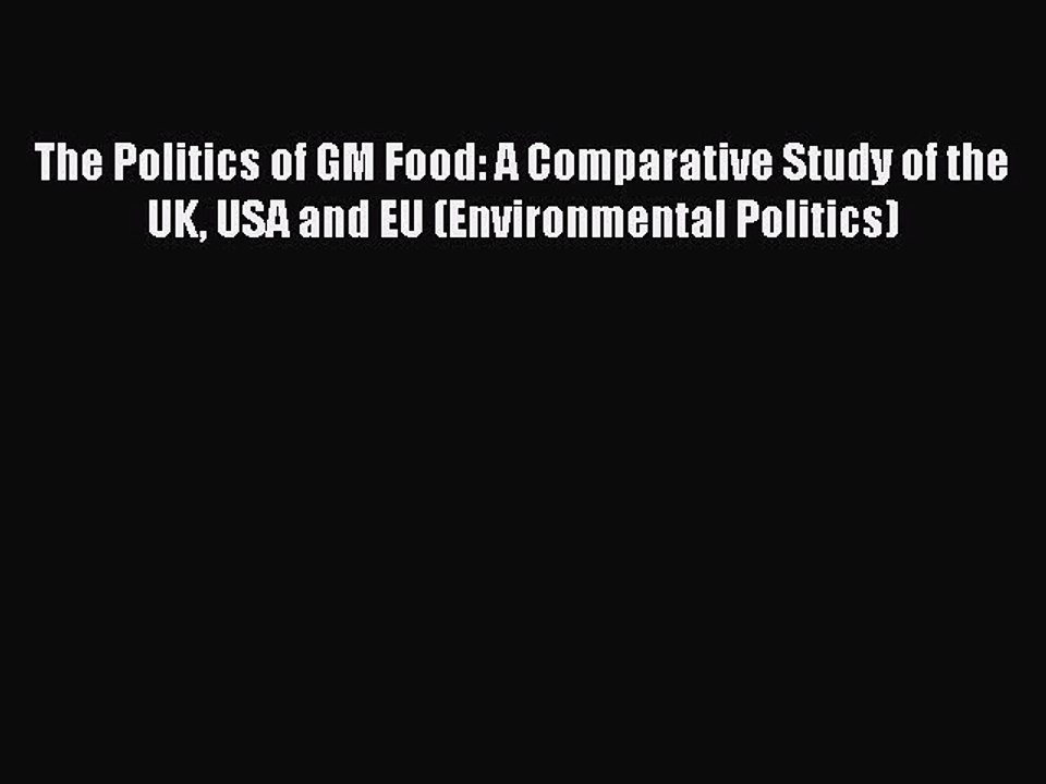 Read The Politics of GM Food: A Comparative Study of the UK USA and EU (Environmental Politics)