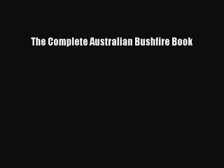 Read The Complete Australian Bushfire Book Ebook Free