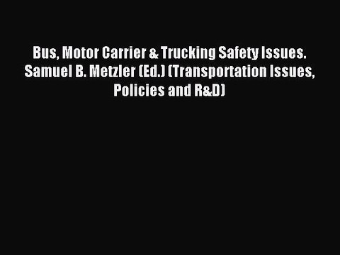 Read Bus Motor Carrier & Trucking Safety Issues. Samuel B. Metzler (Ed.) (Transportation Issues