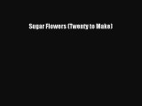 [PDF] Sugar Flowers (Twenty to Make) [Read] Online