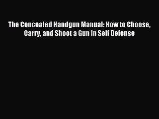 Download The Concealed Handgun Manual: How to Choose Carry and Shoot a Gun in Self Defense