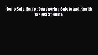 Read Home Safe Home : Conquering Safety and Health Issues at Home Ebook Free