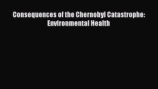 Read Consequences of the Chernobyl Catastrophe: Environmental Health Ebook Free