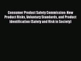 Read Consumer Product Safety Commission: New Product Risks Voluntary Standards and Product