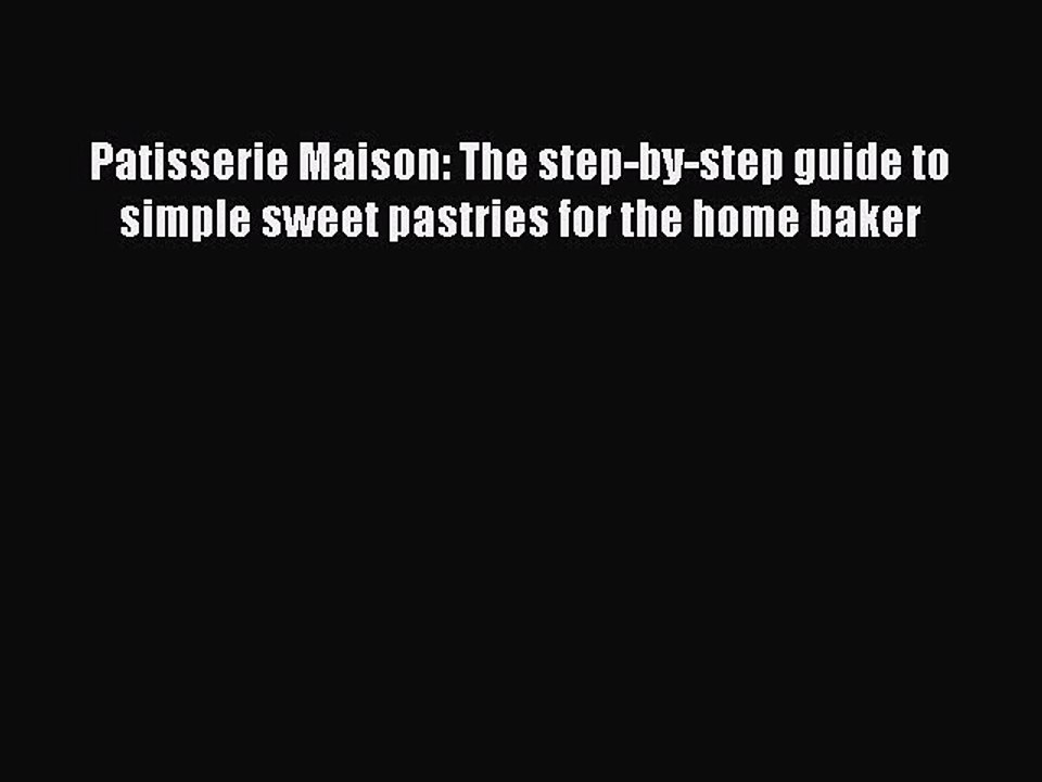 [PDF] Patisserie Maison: The step-by-step guide to simple sweet pastries for the home baker