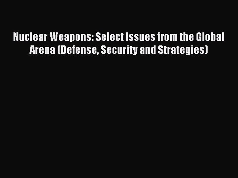 Read Nuclear Weapons: Select Issues from the Global Arena (Defense Security and Strategies)