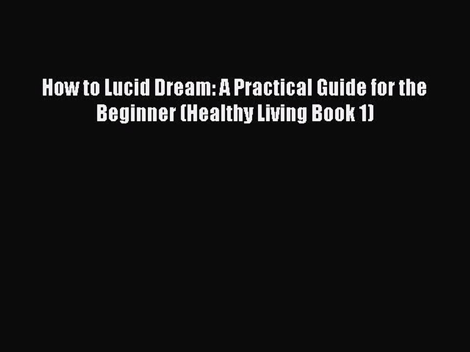 Read How to Lucid Dream: A Practical Guide for the Beginner (Healthy Living Book 1) Ebook Free