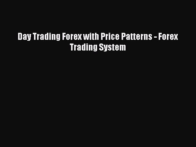 Read Day Trading Forex with Price Patterns – Forex Trading System Ebook Free