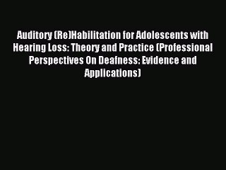 Read Auditory (Re)Habilitation for Adolescents with Hearing Loss: Theory and Practice (Professional