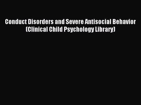 Read Conduct Disorders and Severe Antisocial Behavior (Clinical Child Psychology Library) Ebook