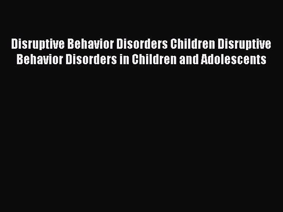 Read Disruptive Behavior Disorders Children Disruptive Behavior Disorders in Children and Adolescents