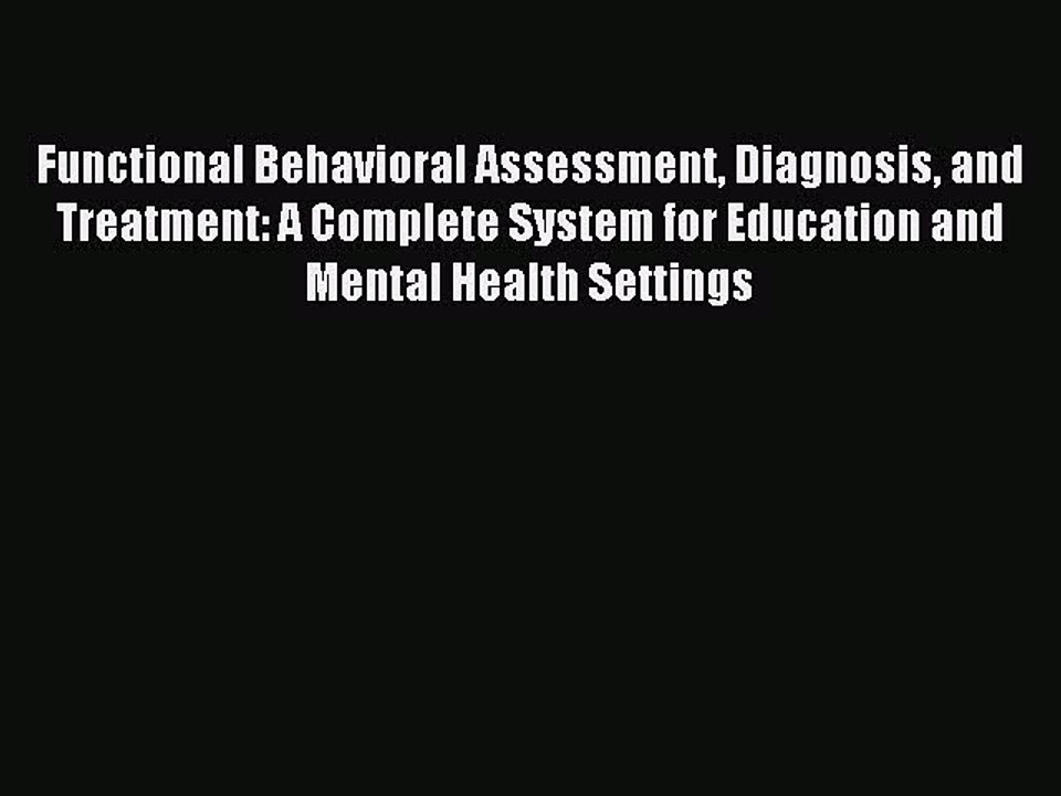 Read Functional Behavioral Assessment Diagnosis and Treatment: A Complete System for Education