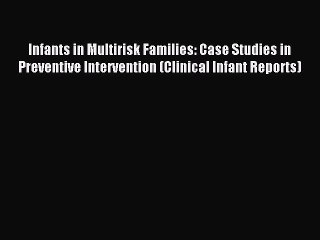 Read Infants in Multirisk Families: Case Studies in Preventive Intervention (Clinical Infant