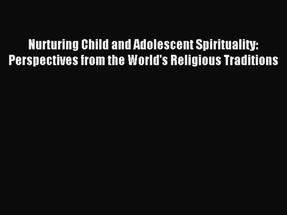 Read Nurturing Child and Adolescent Spirituality: Perspectives from the World's Religious Traditions