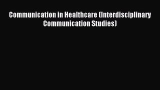 Read Communication in Healthcare (Interdisciplinary Communication Studies) Ebook Free
