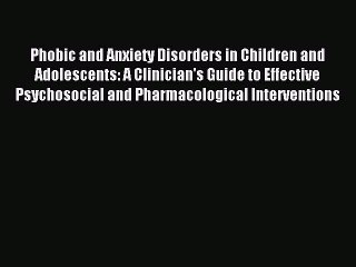 Read Phobic and Anxiety Disorders in Children and Adolescents: A Clinician's Guide to Effective