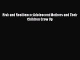 Download Risk and Resilience: Adolescent Mothers and Their Children Grow Up PDF Free