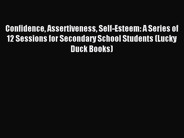Read Confidence Assertiveness Self-Esteem: A Series of 12 Sessions for Secondary School Students