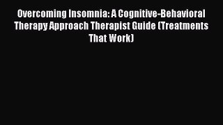 Read Overcoming Insomnia: A Cognitive-Behavioral Therapy Approach Therapist Guide (Treatments