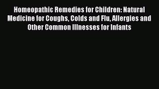 Download Homeopathic Remedies for Children: Natural Medicine for Coughs Colds and Flu Allergies