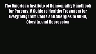 Read The American Institute of Homeopathy Handbook for Parents: A Guide to Healthy Treatment
