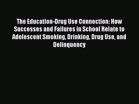 Download The Education-Drug Use Connection: How Successes and Failures in School Relate to