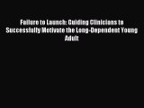 Read Failure to Launch: Guiding Clinicians to Successfully Motivate the Long-Dependent Young