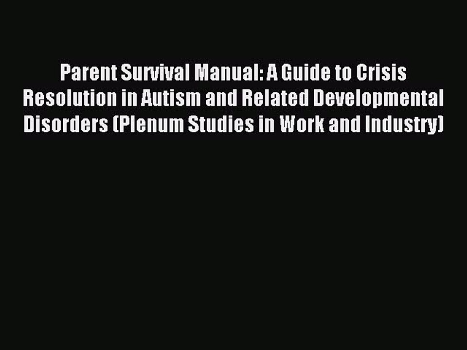 Read Parent Survival Manual: A Guide to Crisis Resolution in Autism and Related Developmental