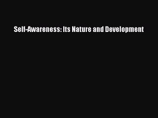 Download Self-Awareness: Its Nature and Development Ebook Free