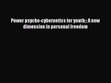 Download Power psycho-cybernetics for youth: A new dimension in personal freedom Ebook Free