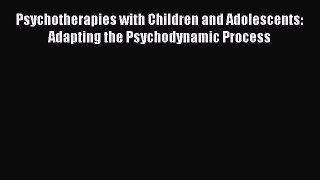Read Psychotherapies with Children and Adolescents: Adapting the Psychodynamic Process Ebook