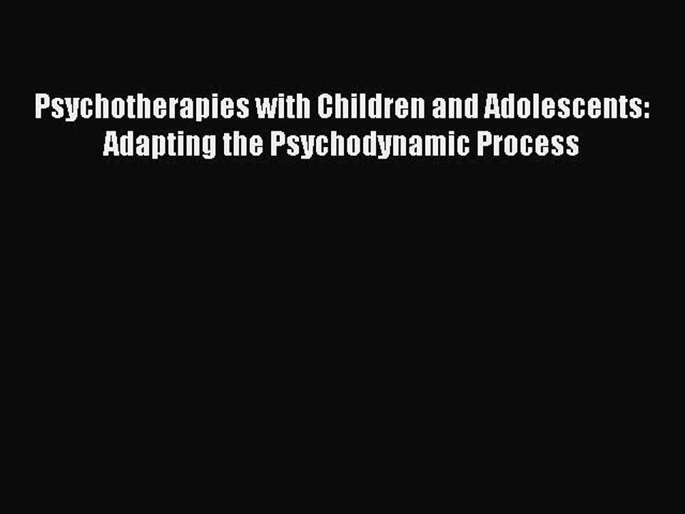 Read Psychotherapies with Children and Adolescents: Adapting the Psychodynamic Process Ebook