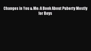 Read Changes in You & Me: A Book About Puberty Mostly for Boys Ebook Free