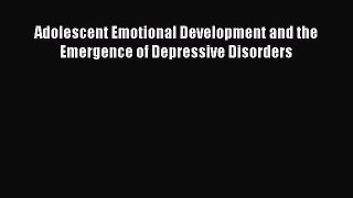 Download Adolescent Emotional Development and the Emergence of Depressive Disorders Ebook Free