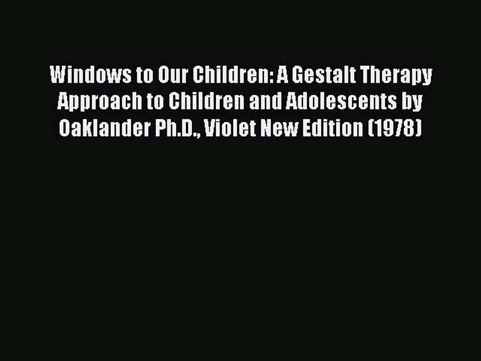 Read Windows to Our Children: A Gestalt Therapy Approach to Children and Adolescents by Oaklander