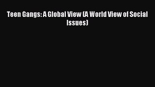 Download Teen Gangs: A Global View (A World View of Social Issues) Ebook Online