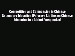 Read Competition and Compassion in Chinese Secondary Education (Palgrave Studies on Chinese