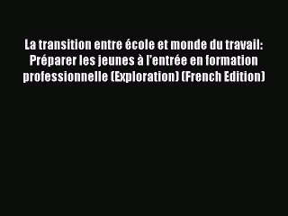Read La transition entre Ã©cole et monde du travail: PrÃ©parer les jeunes Ã  l'entrÃ©e en formation