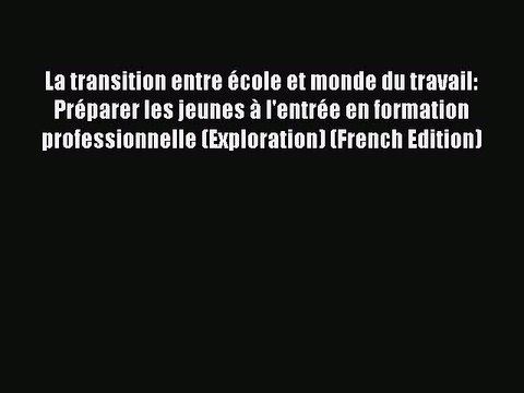 Read La transition entre Ã©cole et monde du travail: PrÃ©parer les jeunes Ã l'entrÃ©e en formation