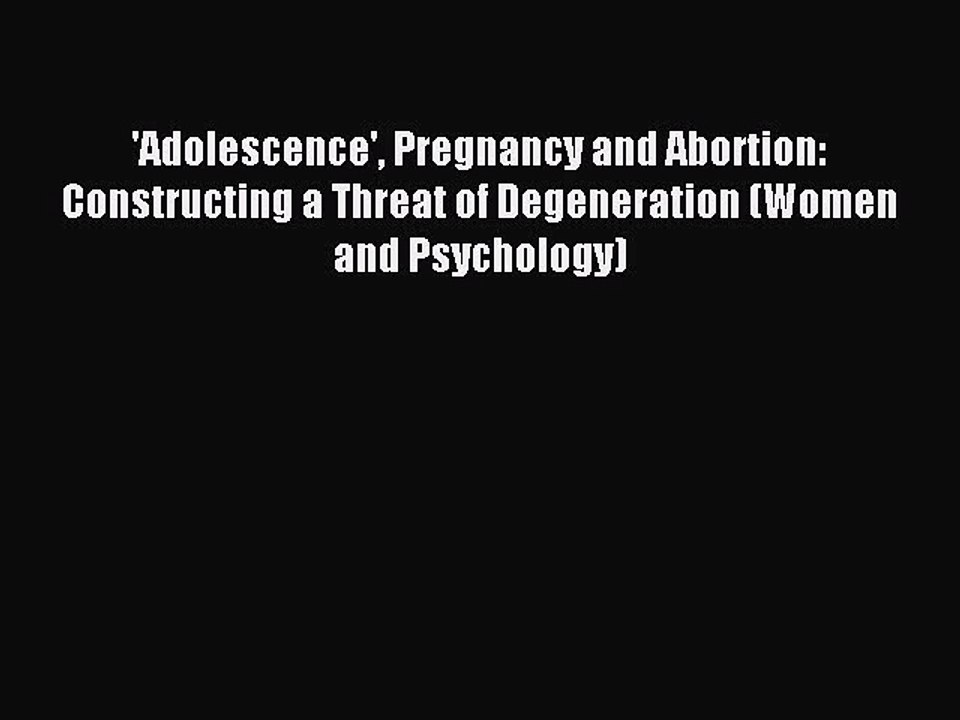 Download 'Adolescence' Pregnancy and Abortion: Constructing a Threat of Degeneration (Women