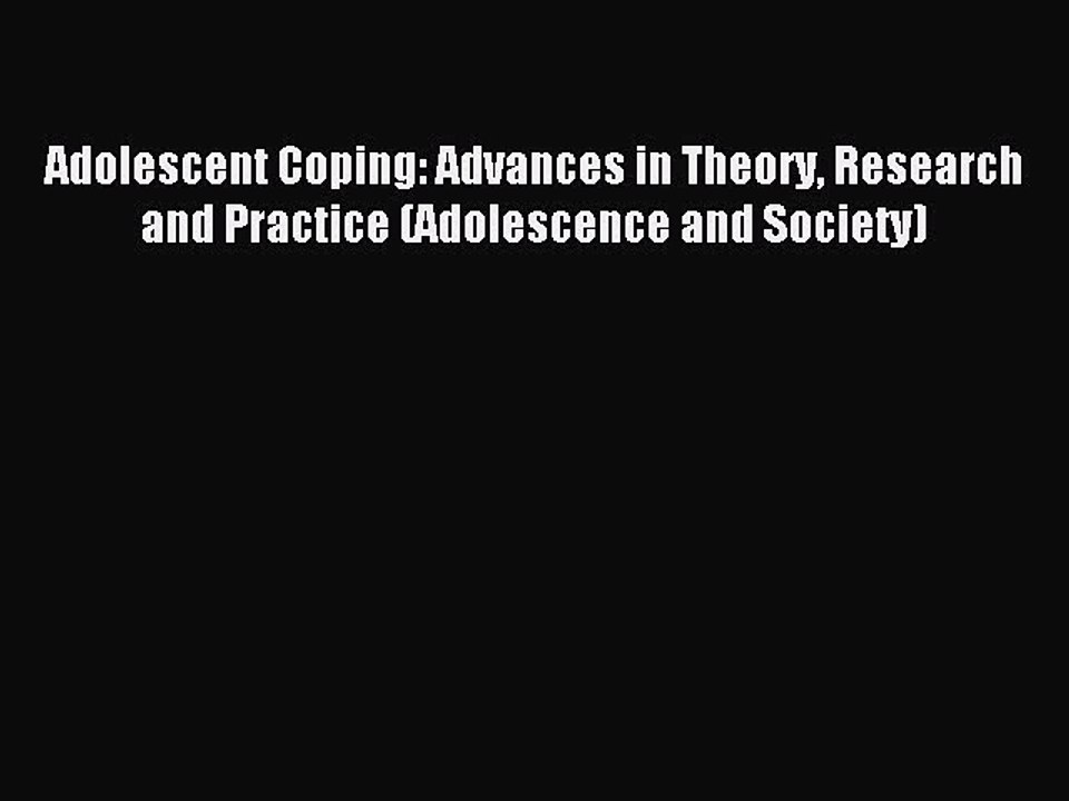 Read Adolescent Coping: Advances in Theory Research and Practice (Adolescence and Society)