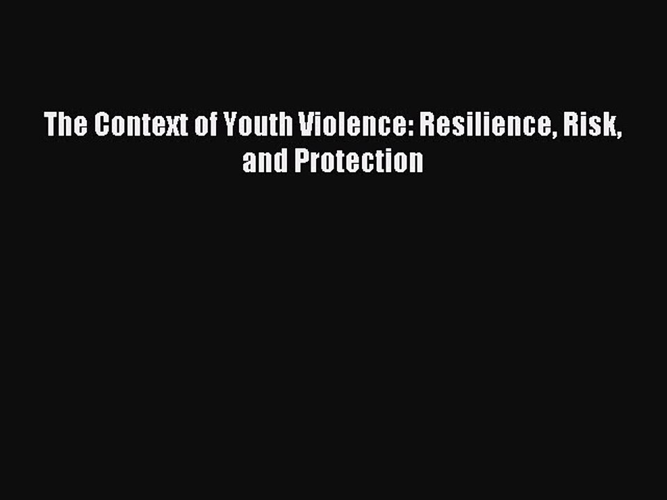 Read The Context of Youth Violence: Resilience Risk and Protection Ebook Online
