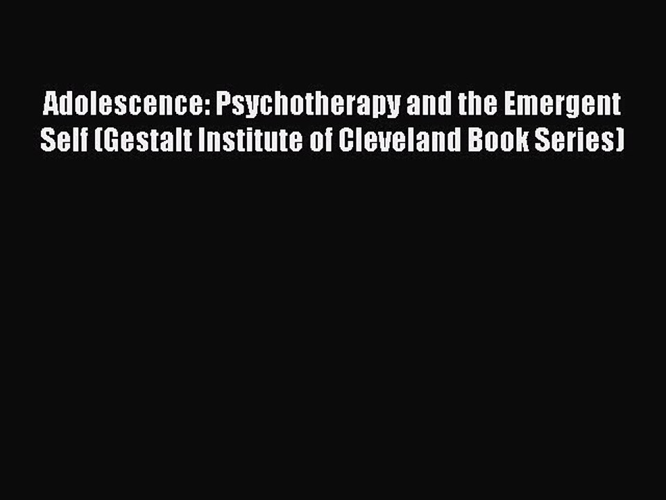 Download Adolescence: Psychotherapy and the Emergent Self (Gestalt Institute of Cleveland Book