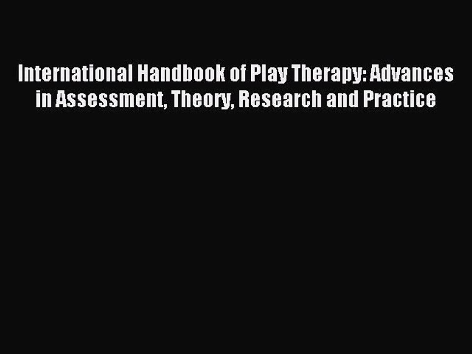 Read International Handbook of Play Therapy: Advances in Assessment Theory Research and Practice