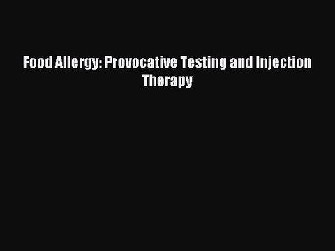 Read Food Allergy: Provocative Testing and Injection Therapy Ebook Free