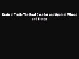 Read Grain of Truth: The Real Case for and Against Wheat and Gluten Ebook Free