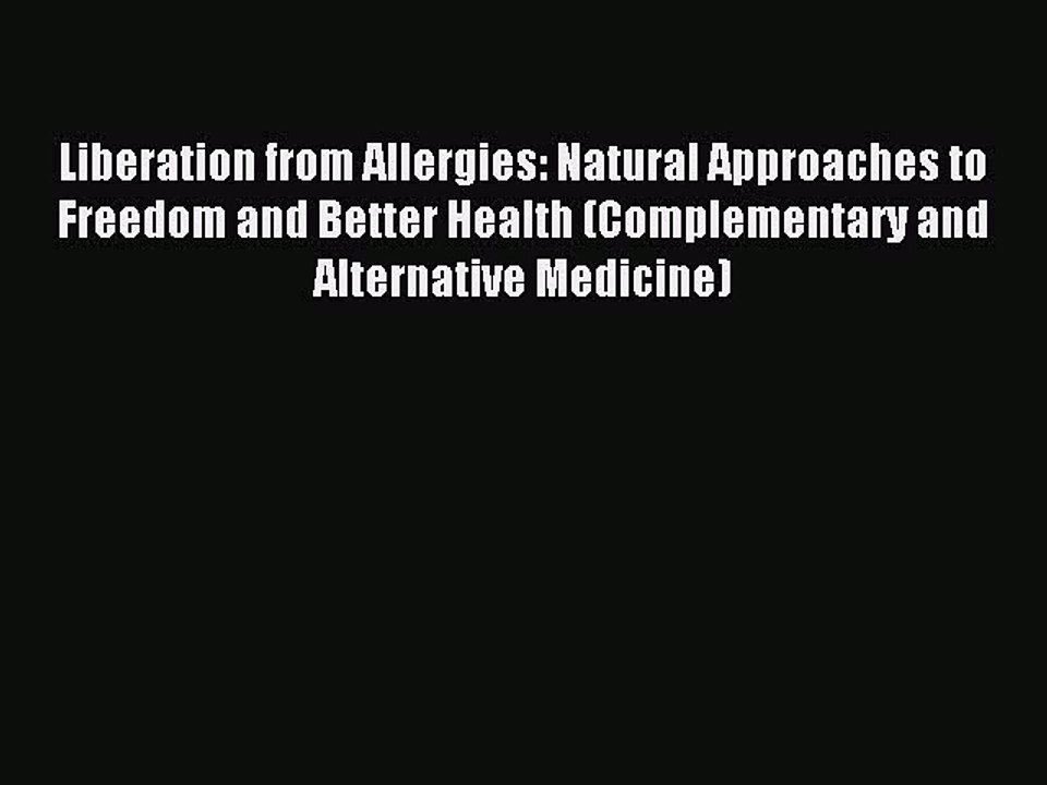 Read Liberation from Allergies: Natural Approaches to Freedom and Better Health (Complementary
