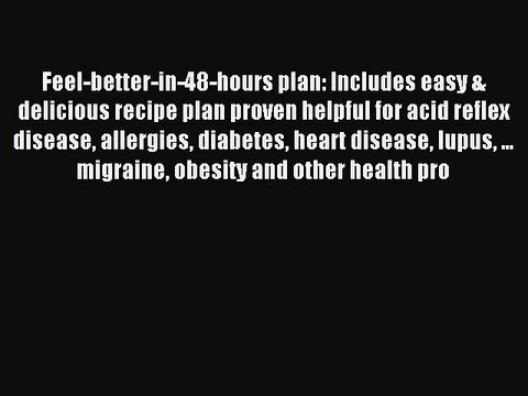 Read Feel-better-in-48-hours plan: Includes easy & delicious recipe plan proven helpful for